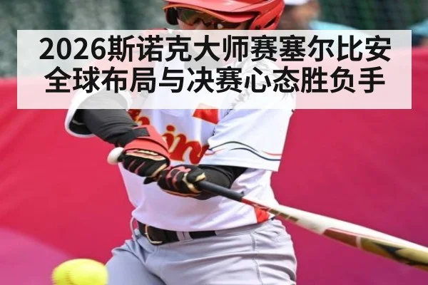 2026斯诺克大师赛塞尔比安全球布局与决赛心态胜负手